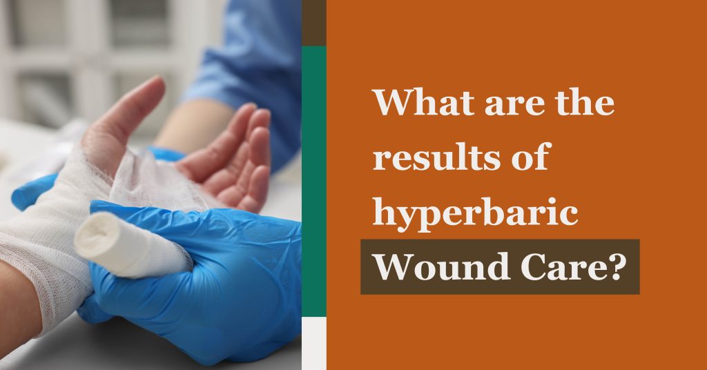 What are the Results of Hyperbaric Wound Care?