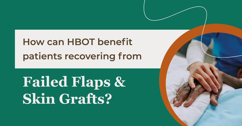How Can HBOT Benefit Patients Recovering from Failed Flaps and Skin Grafts?
