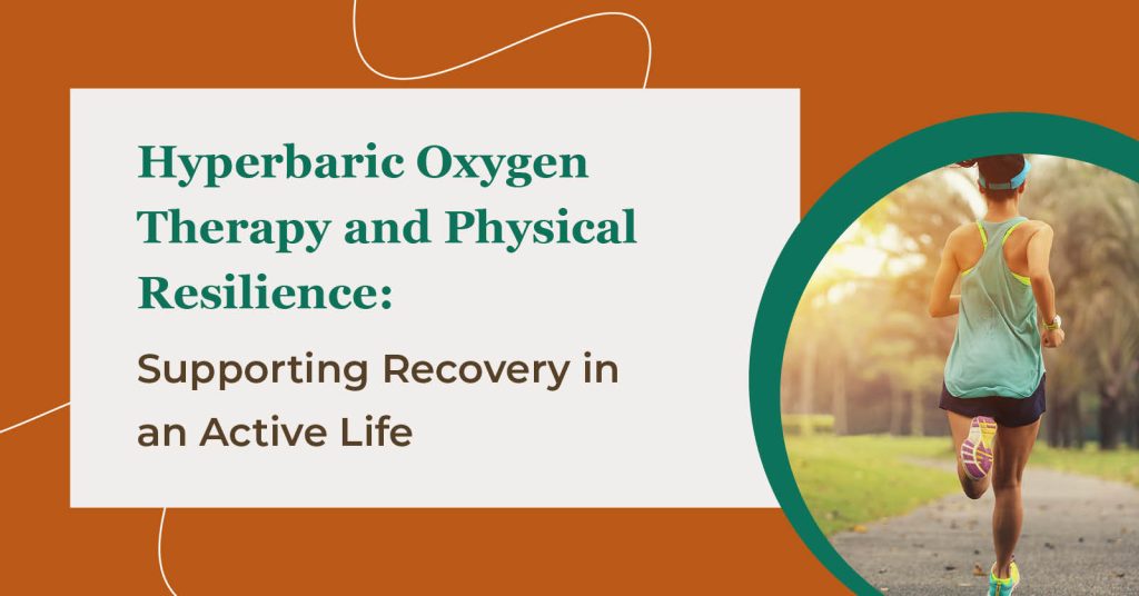 Hyperbaric Oxygen Therapy and Physical Resilience: Supporting Recovery in an Active Life